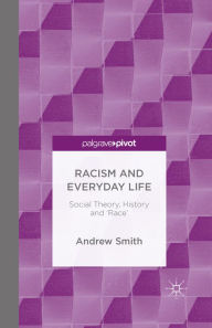 Title: Racism and Everyday Life: Social Theory, History and 'Race', Author: Andrew Smith