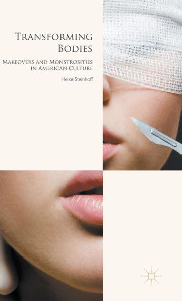 Transforming Bodies: Makeovers and Monstrosities American Culture