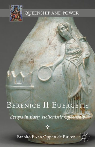 Berenice II Euergetis: Essays Early Hellenistic Queenship