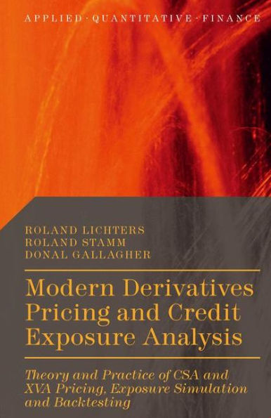 Modern Derivatives Pricing and Credit Exposure Analysis: Theory Practice of CSA XVA Pricing, Simulation Backtesting