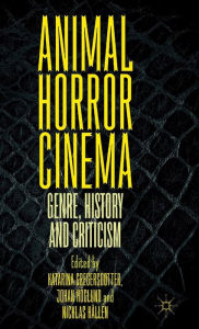 Title: Animal Horror Cinema: Genre, History and Criticism, Author: Katarina Gregersdotter