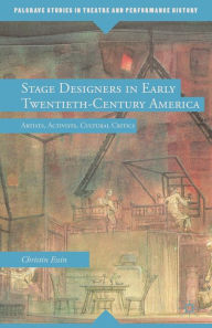 Title: Stage Designers in Early Twentieth-Century America: Artists, Activists, Cultural Critics, Author: E. Essin