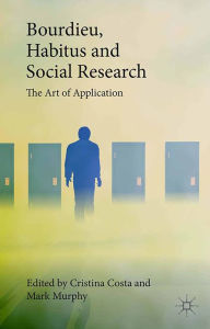 Title: Bourdieu, Habitus and Social Research: The Art of Application, Author: Cristina Costa