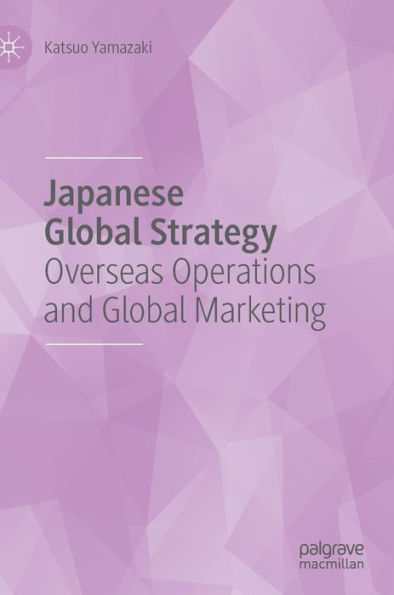 Japanese Global Strategy: Overseas Operations and Marketing