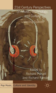 Title: 21st Century Perspectives on Music, Technology, and Culture: Listening Spaces, Author: R. Purcell