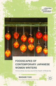 Title: Foodscapes of Contemporary Japanese Women Writers: An Ecocritical Journey around the Hearth of Modernity, Author: Masami Yuki