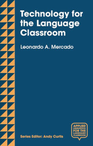 Title: Technology for the Language Classroom: Creating a 21st Century Learning Experience, Author: Leo Mercado