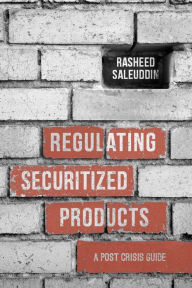 Title: Regulating Securitized Products: A Post Crisis Guide, Author: R. Saleuddin