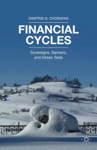 Title: Financial Cycles: Sovereigns, Bankers, and Stress Tests, Author: Dimitris N. Chorafas