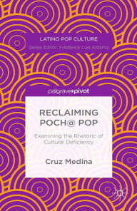 Title: Reclaiming Poch@ Pop: Examining the Rhetoric of Cultural Deficiency: Examining the Rhetoric of Cultural Deficiency, Author: C. Medina