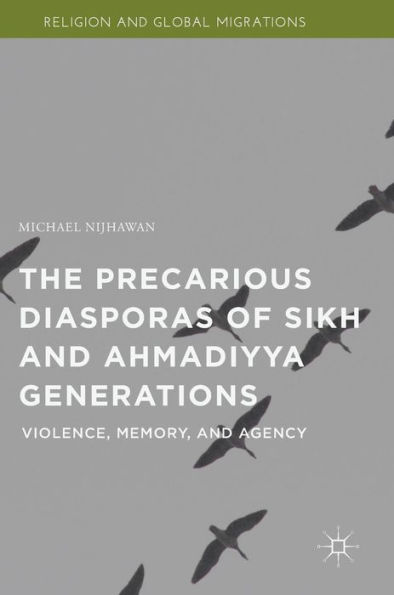 The Precarious Diasporas of Sikh and Ahmadiyya Generations: Violence, Memory, and Agency