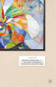 Title: Creative Cognition and the Cultural Panorama of Twentieth-Century Spain, Author: C. Gala