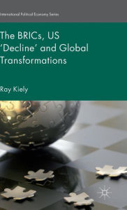 Title: The BRICs, US 'Decline' and Global Transformations, Author: R. Kiely