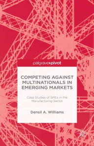 Title: Competing against Multinationals in Emerging Markets: Case Studies of SMEs in the Manufacturing Sector, Author: D. Williams