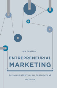 Title: Entrepreneurial Marketing: Sustaining Growth in All Organisations, Author: Ian Chaston
