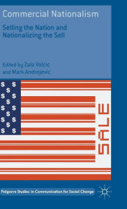 Title: Commercial Nationalism: Selling the Nation and Nationalizing the Sell, Author: Zala Volcic