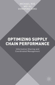 Title: Optimizing Supply Chain Performance: Information Sharing and Coordinated Management, Author: Michael Roe