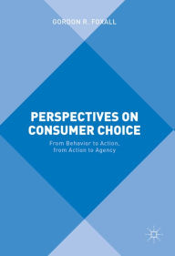 Title: Perspectives on Consumer Choice: From Behavior to Action, from Action to Agency, Author: Gordon R. Foxall