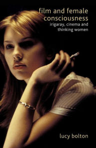 Title: Film and Female Consciousness: Irigaray, Cinema and Thinking Women, Author: L. Bolton