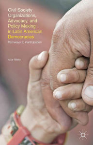 Title: Civil Society Organizations, Advocacy, and Policy Making in Latin American Democracies: Pathways to Participation, Author: A. Risley