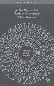 Title: Pluralism and American Public Education: No One Way to School, Author: Ashley Rogers Berner