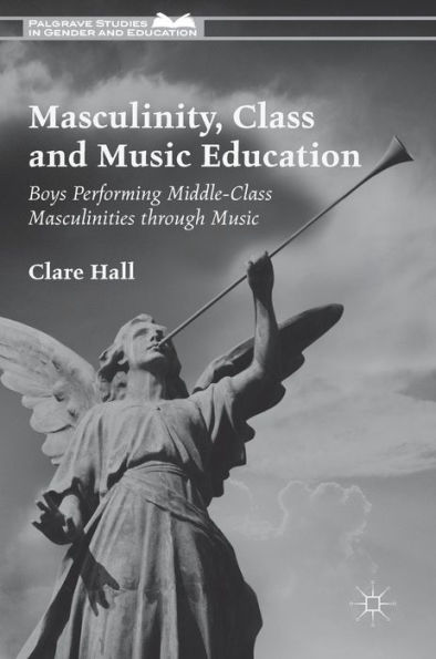 Masculinity, Class and Music Education: Boys Performing Middle-Class Masculinities through