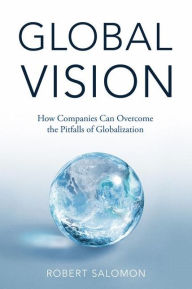 Title: Global Vision: How Companies Can Overcome the Pitfalls of Globalization, Author: R. Salomon