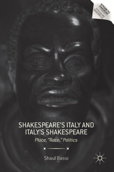 Shakespeare's Italy and Italy's Shakespeare: Place, "Race," Politics