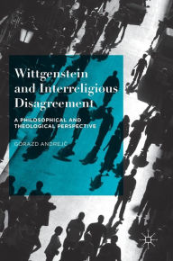 Title: Wittgenstein and Interreligious Disagreement: A Philosophical and Theological Perspective, Author: Gorazd Andrejc