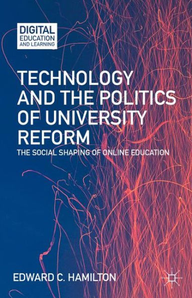 Technology and the Politics of University Reform: The Social Shaping of Online Education