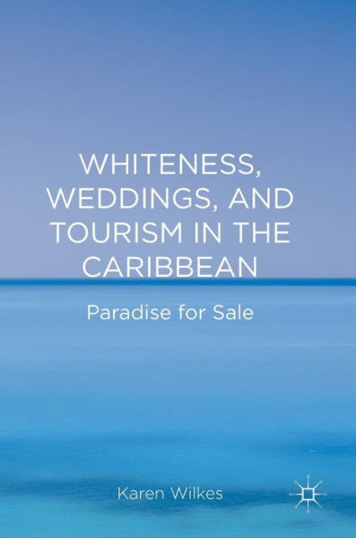 Whiteness, Weddings, and Tourism the Caribbean: Paradise for Sale