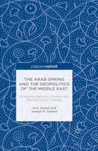 Title: The Arab Spring and the Geopolitics of the Middle East: Emerging Security Threats and Revolutionary Change: Emerging Security Threats and Revolutionary Change, Author: Amr Yossef