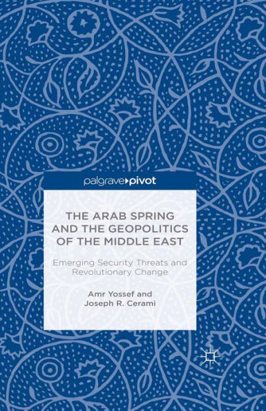 The Arab Spring and the Geopolitics of the Middle East: Emerging Security Threats and Revolutionary Change: Emerging Security Threats and Revolutionary Change