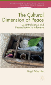 Title: The Cultural Dimension of Peace: Decentralization and Reconciliation in Indonesia, Author: Birgit Bräuchler