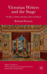 Title: Victorian Writers and the Stage: The Plays of Dickens, Browning, Collins and Tennyson, Author: R. Pearson