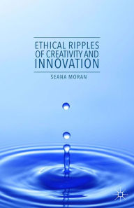 Title: Ethical Ripples of Creativity and Innovation, Author: Seana Moran