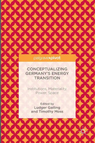 Title: Conceptualizing Germany's Energy Transition: Institutions, Materiality, Power, Space, Author: Ludger Gailing