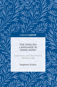 Title: The English Language in Hong Kong: Diachronic and Synchronic Perspectives, Author: Stephen Evans