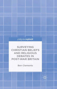 Title: Surveying Christian Beliefs and Religious Debates in Post-War Britain, Author: B. Clements