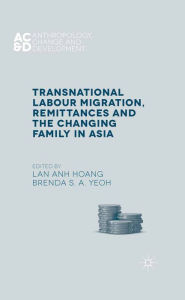 Title: Transnational Labour Migration, Remittances and the Changing Family in Asia, Author: L. Hoang