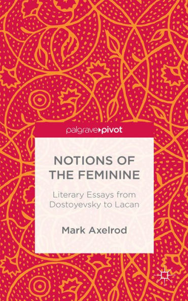 Notions of the Feminine: Literary Essays from Dostoyevsky to Lacan