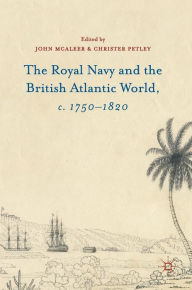 Title: The Royal Navy and the British Atlantic World, c. 1750-1820, Author: John McAleer