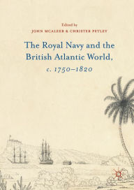 Title: The Royal Navy and the British Atlantic World, c. 1750-1820, Author: John McAleer