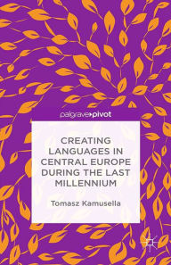 Title: Creating Languages in Central Europe During the Last Millennium, Author: T. Kamusella