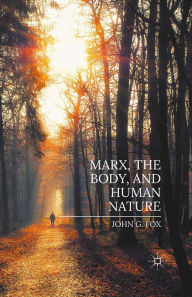 Title: Marx, the Body, and Human Nature, Author: John Fox