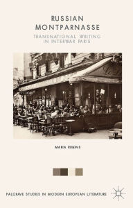 Title: Russian Montparnasse: Transnational Writing in Interwar Paris, Author: Maria Rubins