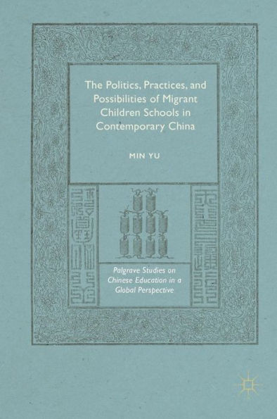 The Politics, Practices, and Possibilities of Migrant Children Schools Contemporary China