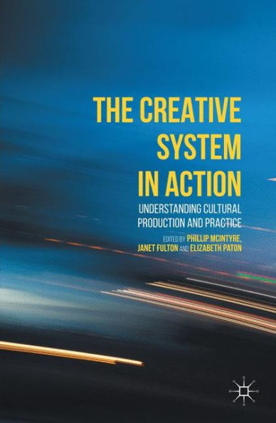 The Creative System Action: Understanding Cultural Production and Practice