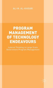 Title: Program Management of Technology Endeavours: Lateral Thinking in Large Scale Government Program Management, Author: Ali Al Khouri