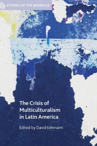 Title: The Crisis of Multiculturalism in Latin America, Author: David Lehmann